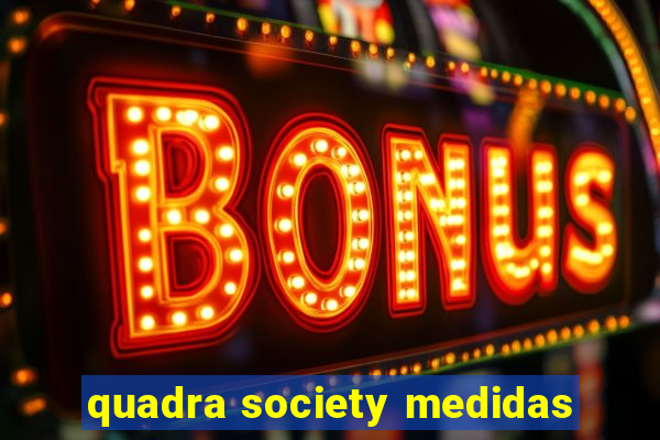 quadra society medidas